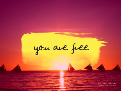 marian16rox:  You are free. Free to dream, to love, to laugh and find peace. Free to be you and happy.    