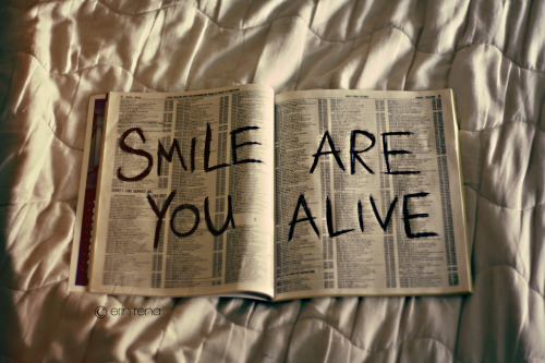 aquaticwonder: Smile, You Are Alive. 