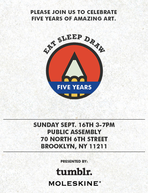 Please join us for a Sunday afternoon in Brooklyn celebrating 5 truly remarkable years. RSVP here. meetups: Tumblr and Moleskine are teaming up with Eat Sleep Draw to celebrate their 5 year anniversary. We will be show casing art from the Eat Sleep Draw community along with drawing booths. RSVP HERE  