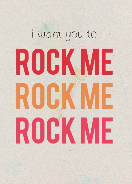  I want you to hit the pedal, heavy metal show me you careI want you to rock me, rock me, rock me, yeah 