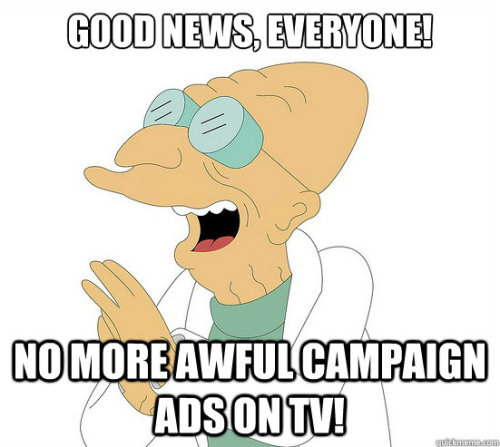 good news everyone no more awful campaign ads on tv